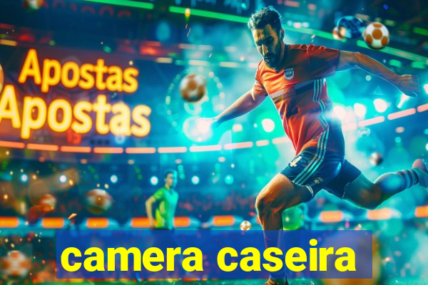 camera caseira